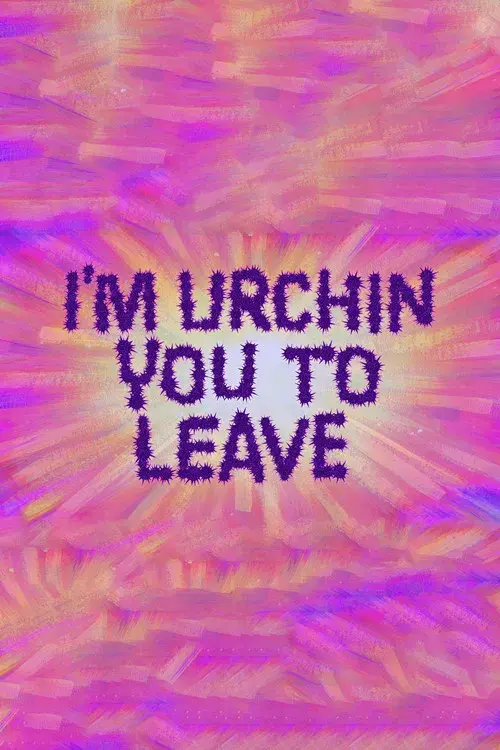 I'm Urchin You to Leave