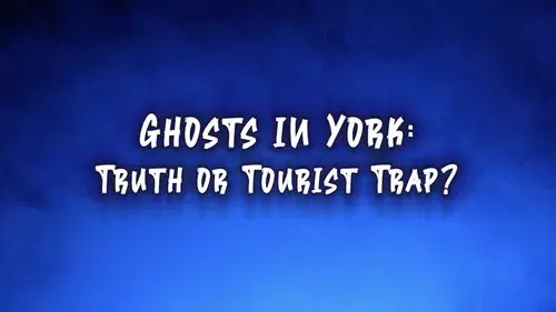Ghosts In York: Truth or Tourist Trap