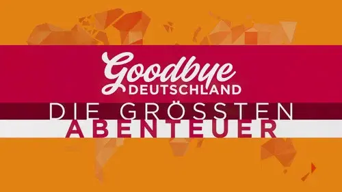 Goodbye Deutschland! Die größten Abenteuer der Welt
