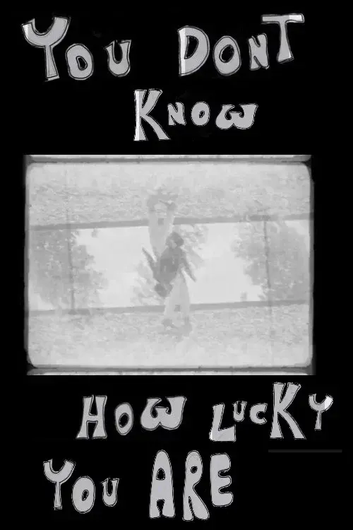 YOU DON'T KNOW HOW LUCKY YOU ARE