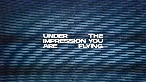 Under The Impression You Are Flying